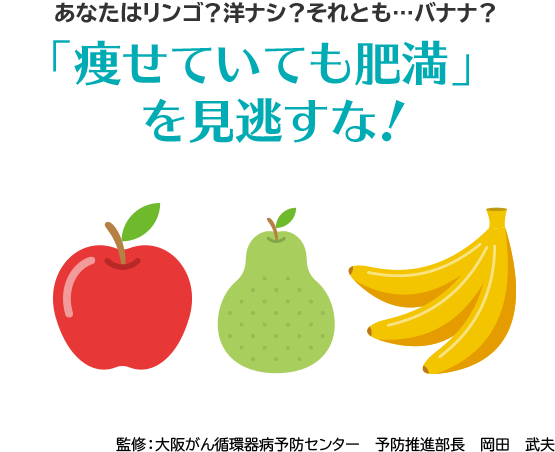 あなたはリンゴ？洋ナシ？それとも…バナナ？「痩せていても肥満」を見逃すな！