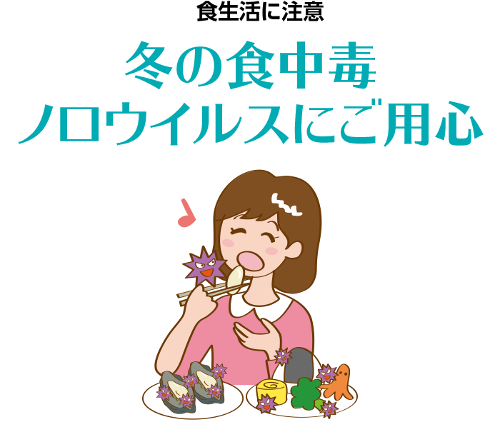 食生活に注意　冬の食中毒　ノロウイルスにご用心