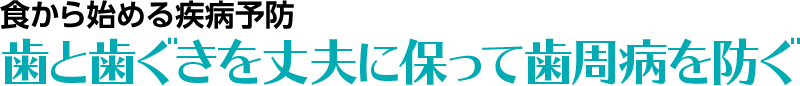 食から始める疾病予防　歯と歯ぐきを丈夫に保って歯周病を防ぐ