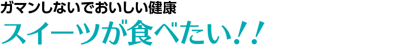ガマンしないでおいしい健康 スイーツが食べたい!!