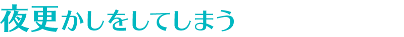 夜更かしをしてしまう