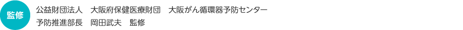 公益財団法人　大阪府保健医療財団　大阪がん循環器予防センター　予防推進部長　岡田武夫　監修