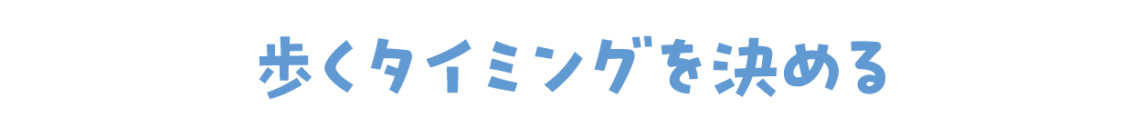 歩くタイミングを決める